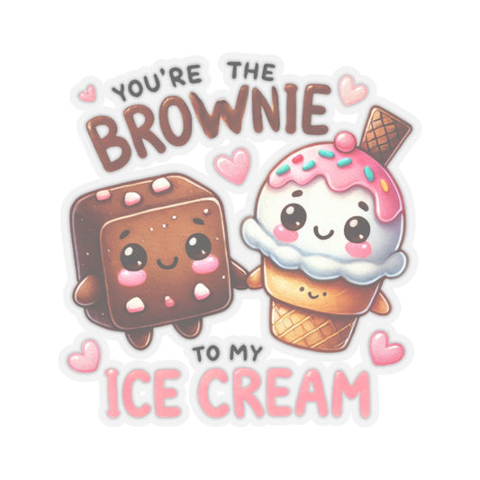 **You Are the Brownie to My Ice Cream Kiss Cut Sticker! 🍦🍫"